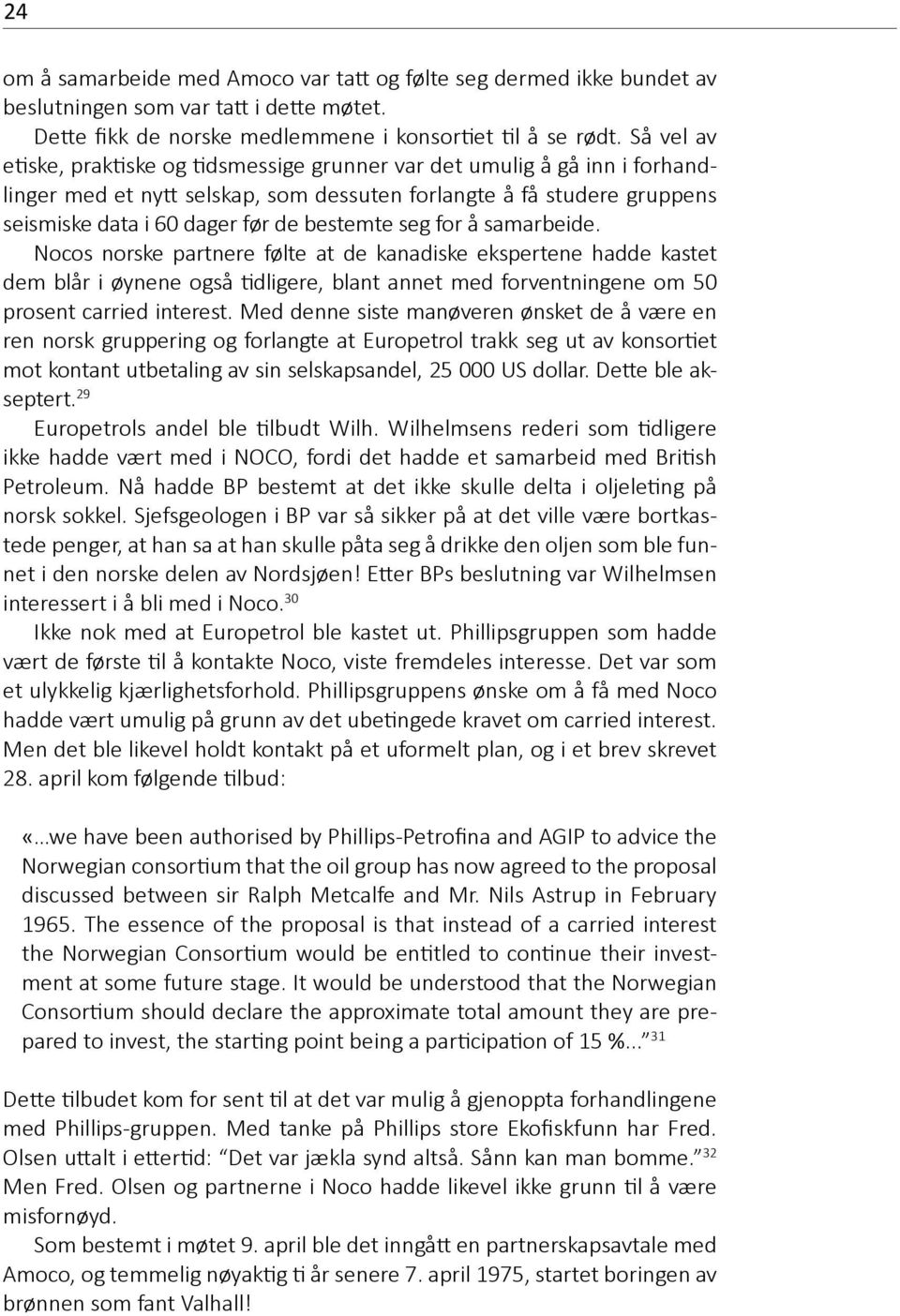 seg for å samarbeide. Nocos norske partnere følte at de kanadiske ekspertene hadde kastet dem blår i øynene også tidligere, blant annet med forventningene om 50 prosent carried interest.