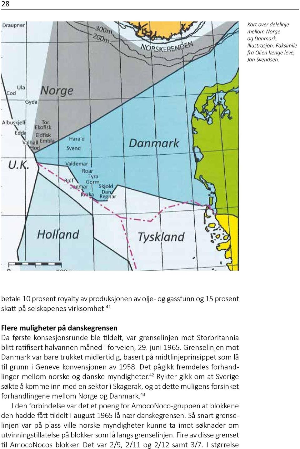 41 Flere muligheter på danskegrensen Da første konsesjonsrunde ble tildelt, var grenselinjen mot Storbritannia blitt ratifisert halvannen måned i forveien, 29. juni 1965.