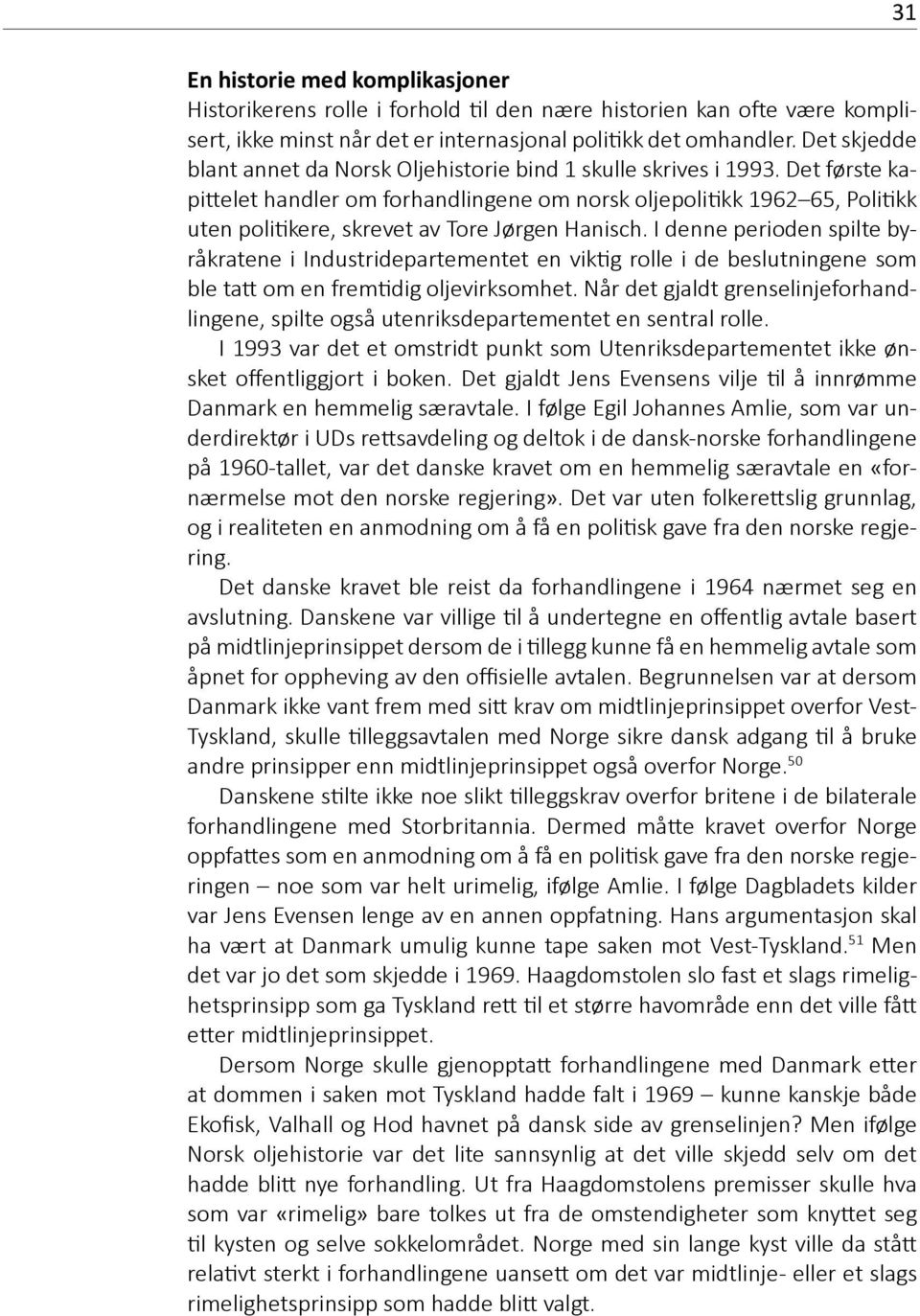 Det første kapittelet handler om forhandlingene om norsk oljepolitikk 1962 65, Politikk uten politikere, skrevet av Tore Jørgen Hanisch.