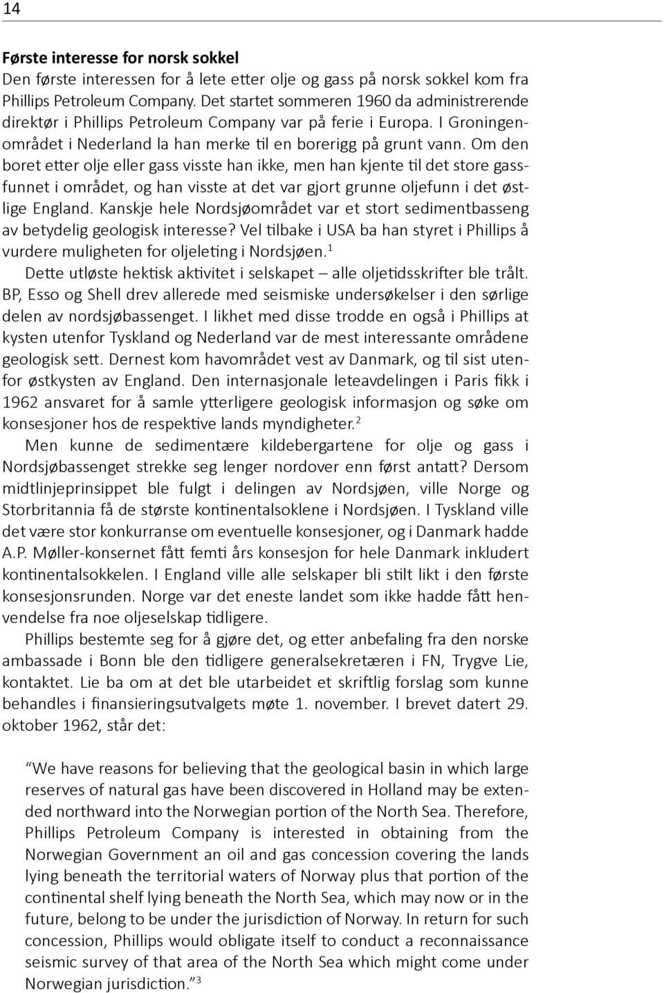 Om den boret etter olje eller gass visste han ikke, men han kjente til det store gassfunnet i området, og han visste at det var gjort grunne oljefunn i det østlige England.