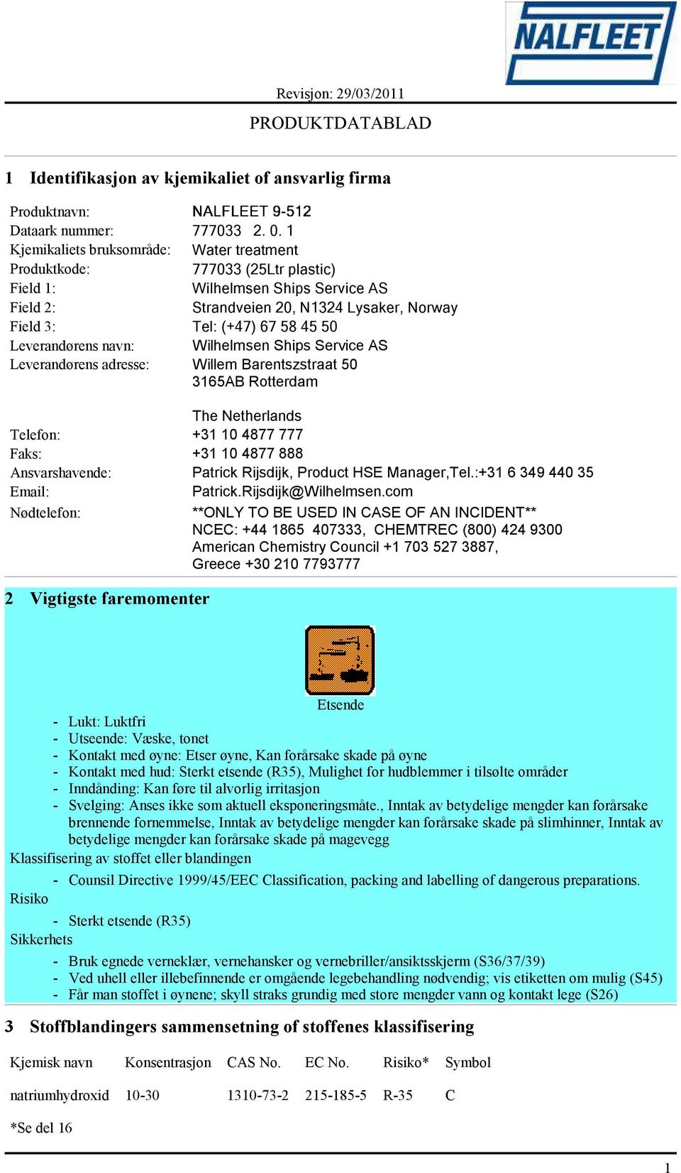 Leverandørens navn: Wilhelmsen Ships Service AS Leverandørens adresse: Willem Barentszstraat 50 3165AB Rotterdam The Netherlands Telefon: +31 10 4877 777 Faks: +31 10 4877 888 Ansvarshavende: Patrick