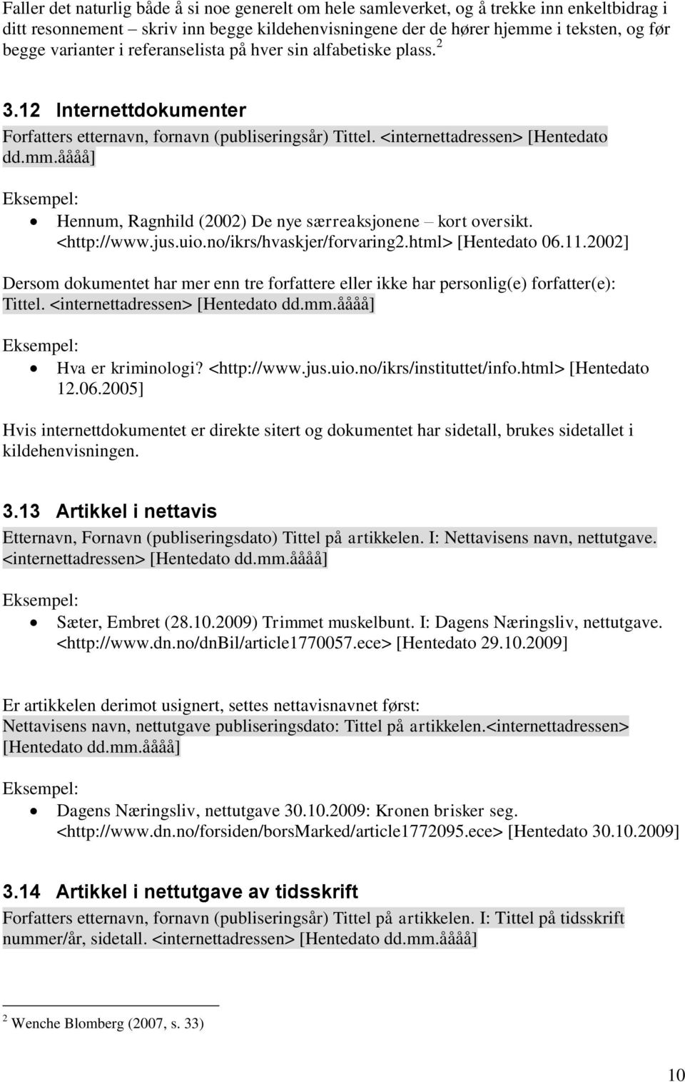 åååå] Hennum, Ragnhild (2002) De nye særreaksjonene kort oversikt. <http://www.jus.uio.no/ikrs/hvaskjer/forvaring2.html> [Hentedato 06.11.