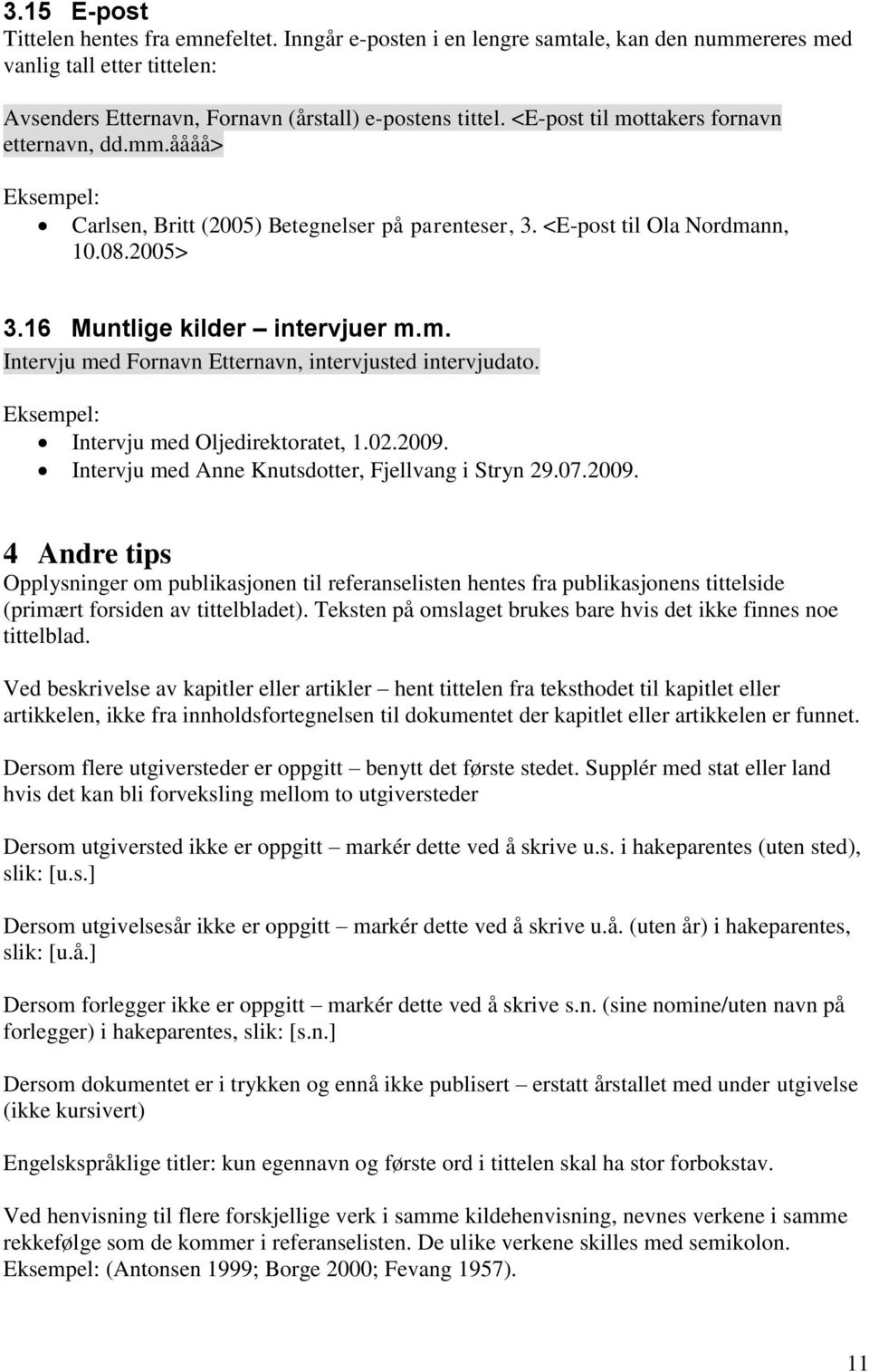 Intervju med Oljedirektoratet, 1.02.2009. Intervju med Anne Knutsdotter, Fjellvang i Stryn 29.07.2009. 4 Andre tips Opplysninger om publikasjonen til referanselisten hentes fra publikasjonens tittelside (primært forsiden av tittelbladet).