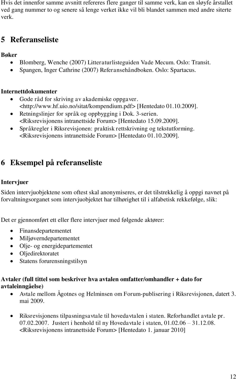 Internettdokumenter Gode råd for skriving av akademiske oppgaver. <http://www.hf.uio.no/sitat/kompendium.pdf> [Hentedato 01.10.2009]. Retningslinjer for språk og oppbygging i Dok. 3-serien.