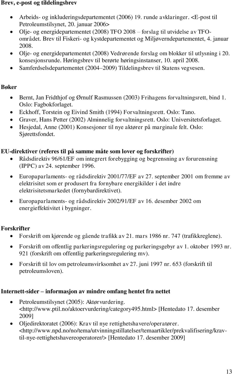 Olje- og energidepartementet (2008) Vedrørende forslag om blokker til utlysning i 20. konsesjonsrunde. Høringsbrev til berørte høringsinstanser, 10. april 2008.