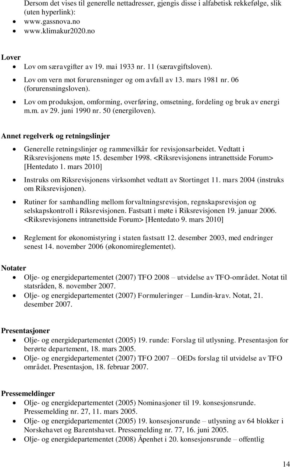 juni 1990 nr. 50 (energiloven). Annet regelverk og retningslinjer Generelle retningslinjer og rammevilkår for revisjonsarbeidet. Vedtatt i Riksrevisjonens møte 15. desember 1998.