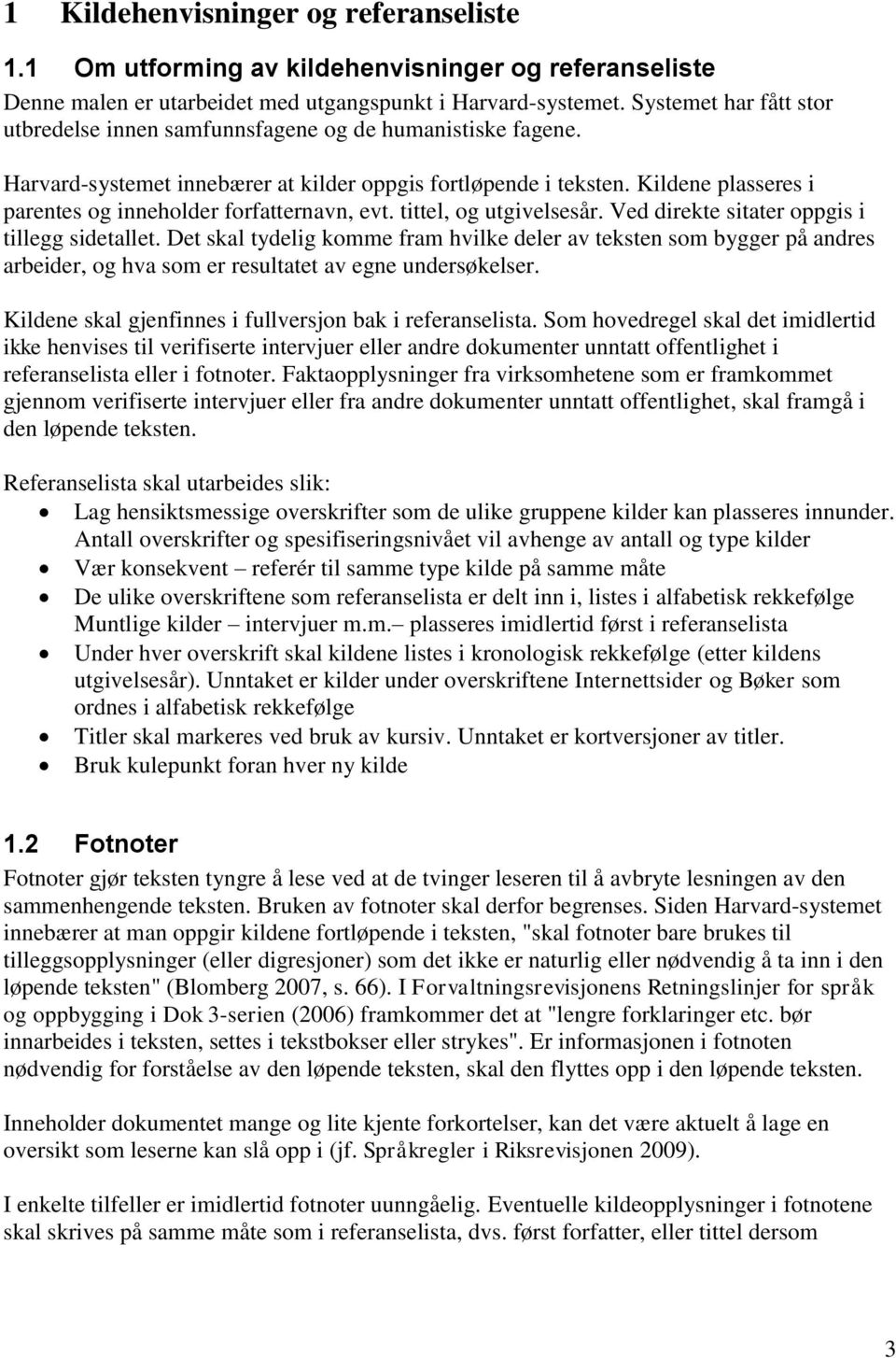 Kildene plasseres i parentes og inneholder forfatternavn, evt. tittel, og utgivelsesår. Ved direkte sitater oppgis i tillegg sidetallet.