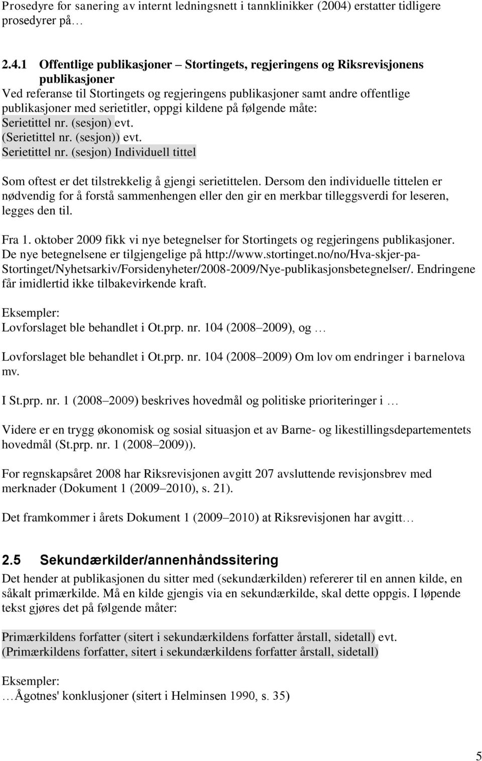 1 Offentlige publikasjoner Stortingets, regjeringens og Riksrevisjonens publikasjoner Ved referanse til Stortingets og regjeringens publikasjoner samt andre offentlige publikasjoner med serietitler,