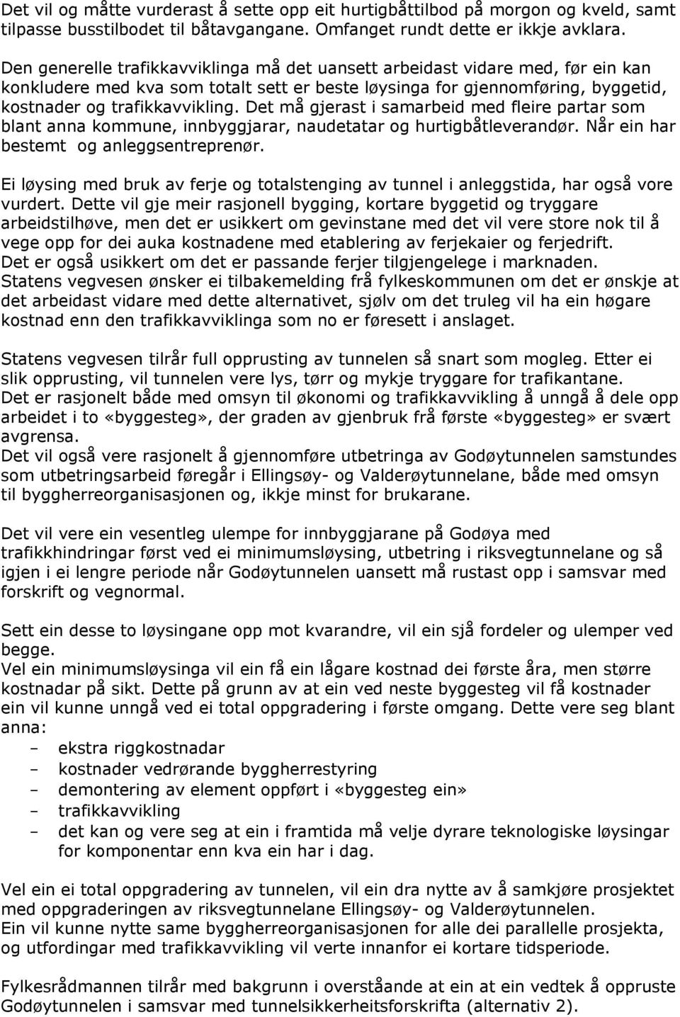 Det må gjerast i samarbeid med fleire partar som blant anna kommune, innbyggjarar, naudetatar og hurtigbåtleverandør. Når ein har bestemt og anleggsentreprenør.