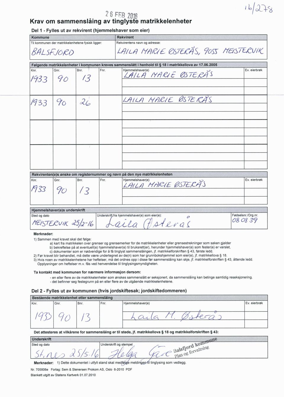 96) Bnr. /3 Fnr. Hjemmelshaver(e) mic., (9/Y1 9,e/- ejste,e1=25 Ev. eierbrøk /6/33 L4/L7i A-7»(/E STE/CM Rekvirenten e)s ønske om registernummer og navn på den nye matrikkelenheten Knr. Gnr. Bnr. Fnr. Hjemmelshaver(e) /133,L 7P Z4 /L-7,2e7 Ev.