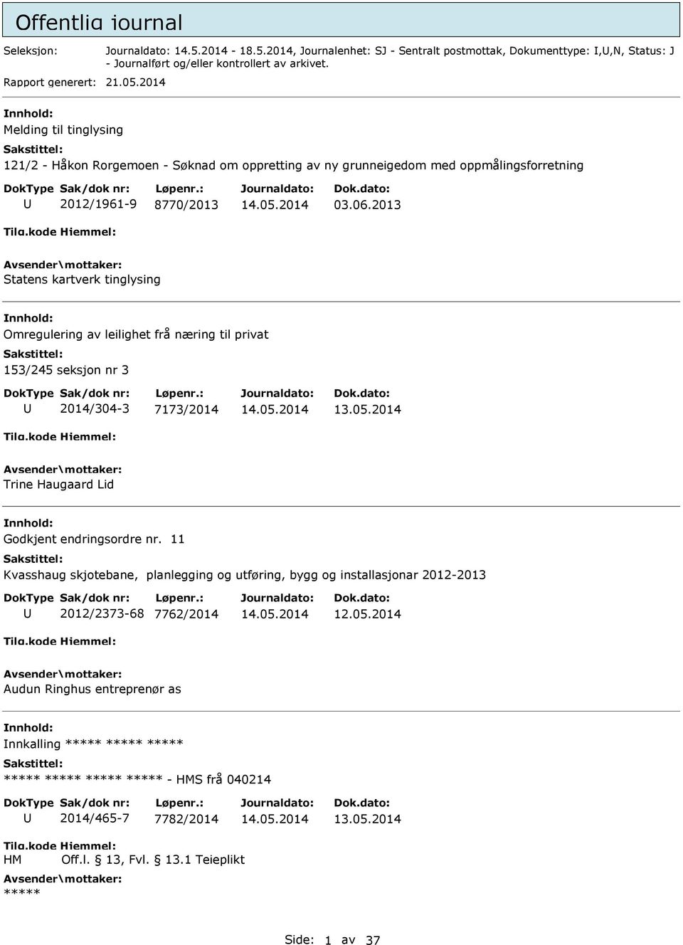 2013 Statens kartverk tinglysing nnhold: Omregulering av leilighet frå næring til privat 153/245 seksjon nr 3 2014/304-3 7173/2014 Trine Haugaard Lid nnhold: Godkjent endringsordre nr.