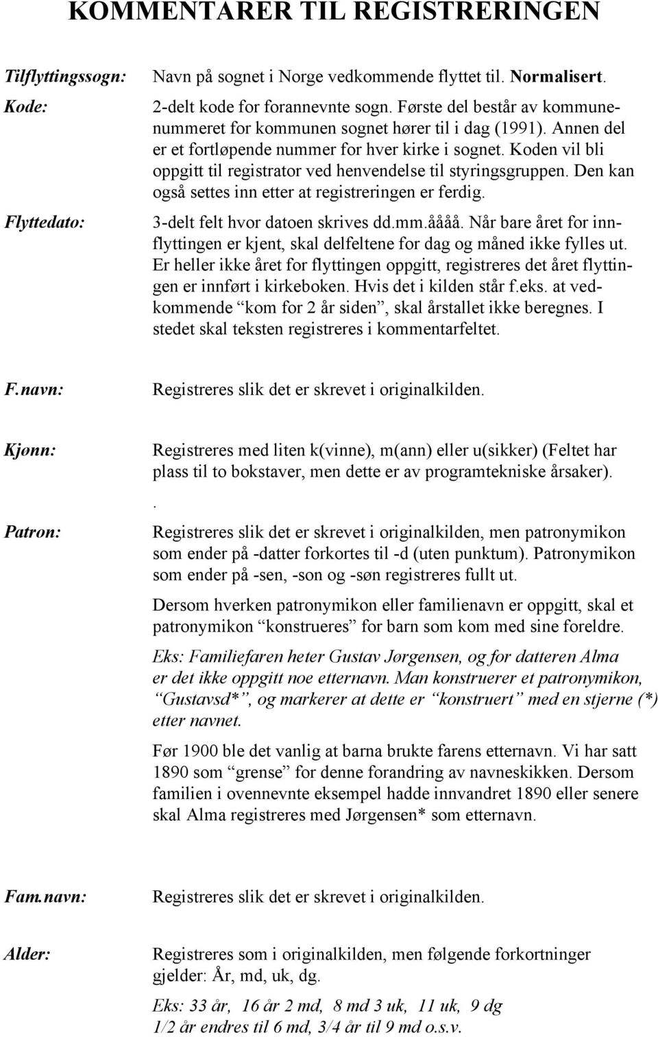 Koden vil bli oppgitt til registrator ved henvendelse til styringsgruppen. Den kan også settes inn etter at registreringen er ferdig. 3-delt felt hvor datoen skrives dd.mm.åååå.