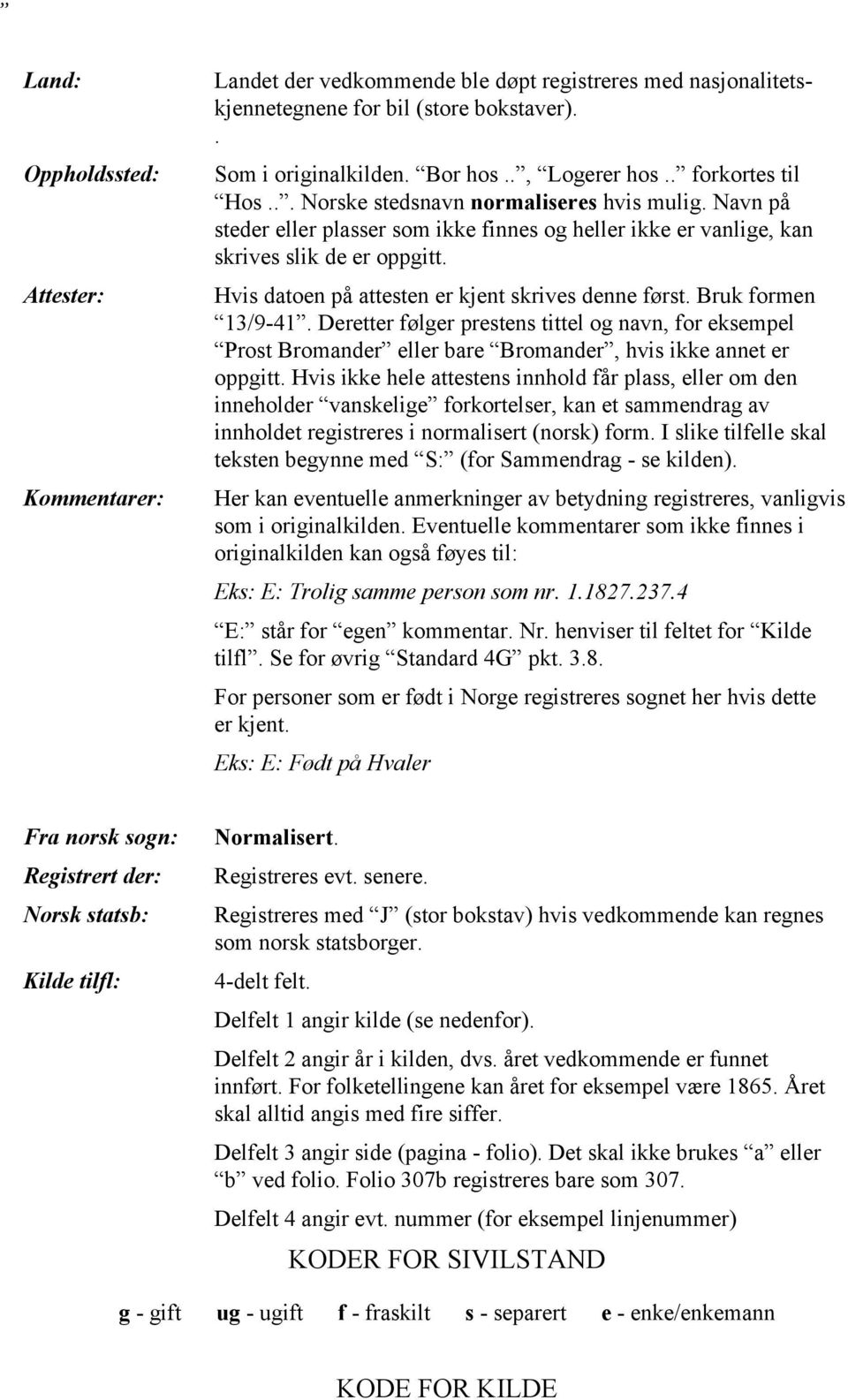 Hvis datoen på attesten er kjent skrives denne først. Bruk formen 13/9-41. Deretter følger prestens tittel og navn, for eksempel Prost Bromander eller bare Bromander, hvis ikke annet er oppgitt.