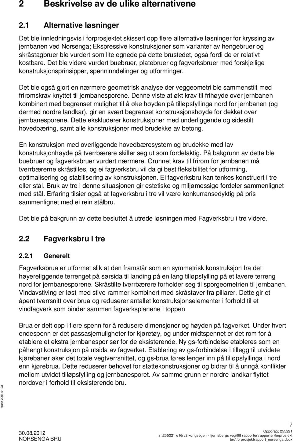 og skråstagbruer ble vurdert som lite egnede på dette brustedet, også fordi de er relativt kostbare.