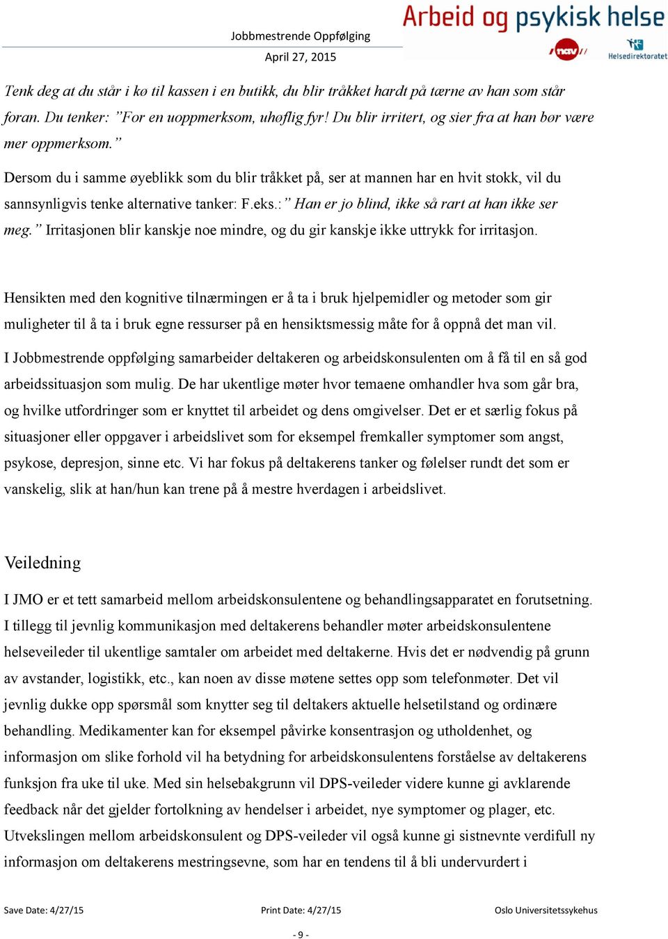 : Han er jo blind, ikke så rart at han ikke ser meg. Irritasjonen blir kanskje noe mindre, og du gir kanskje ikke uttrykk for irritasjon.