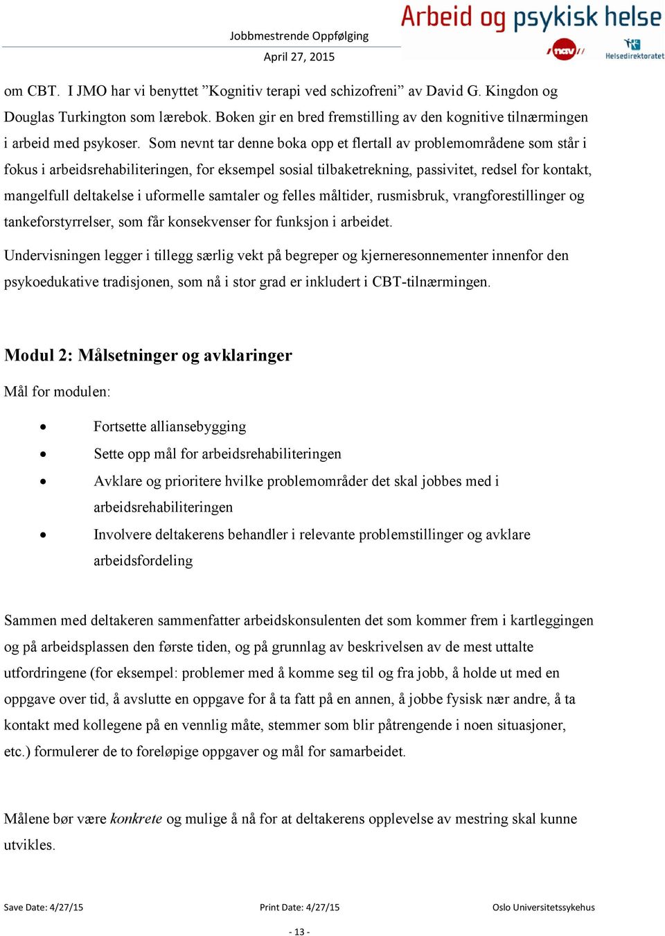 uformelle samtaler og felles måltider, rusmisbruk, vrangforestillinger og tankeforstyrrelser, som får konsekvenser for funksjon i arbeidet.