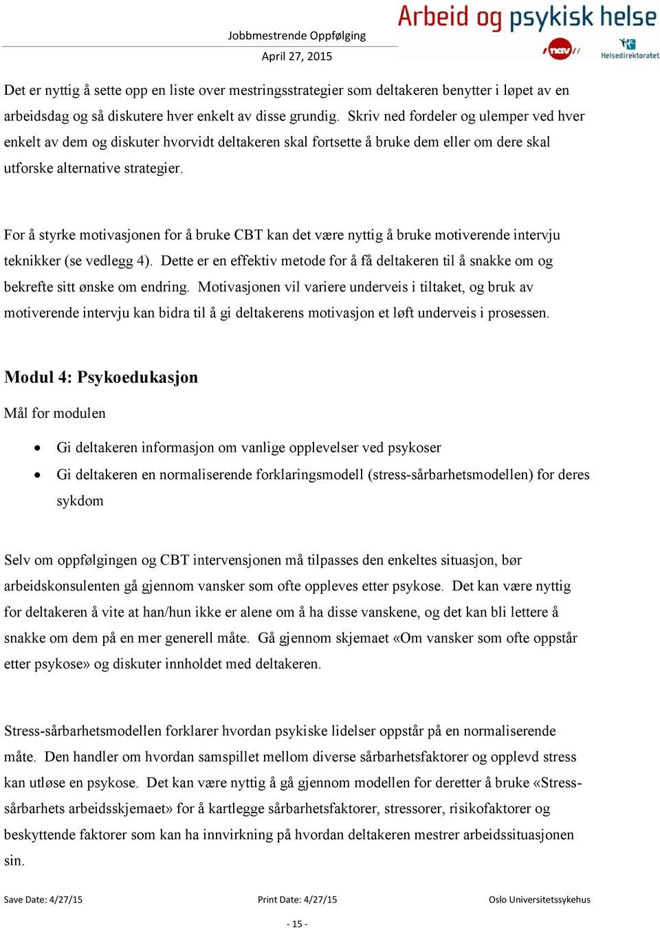 For å styrke motivasjonen for å bruke CBT kan det være nyttig å bruke motiverende intervju teknikker (se vedlegg 4).