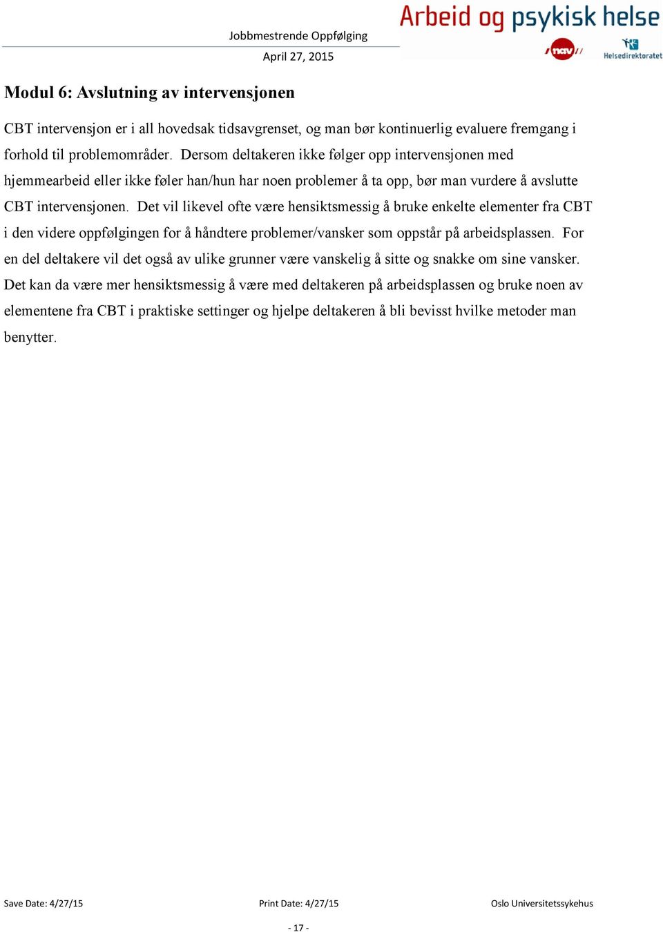 Det vil likevel ofte være hensiktsmessig å bruke enkelte elementer fra CBT i den videre oppfølgingen for å håndtere problemer/vansker som oppstår på arbeidsplassen.