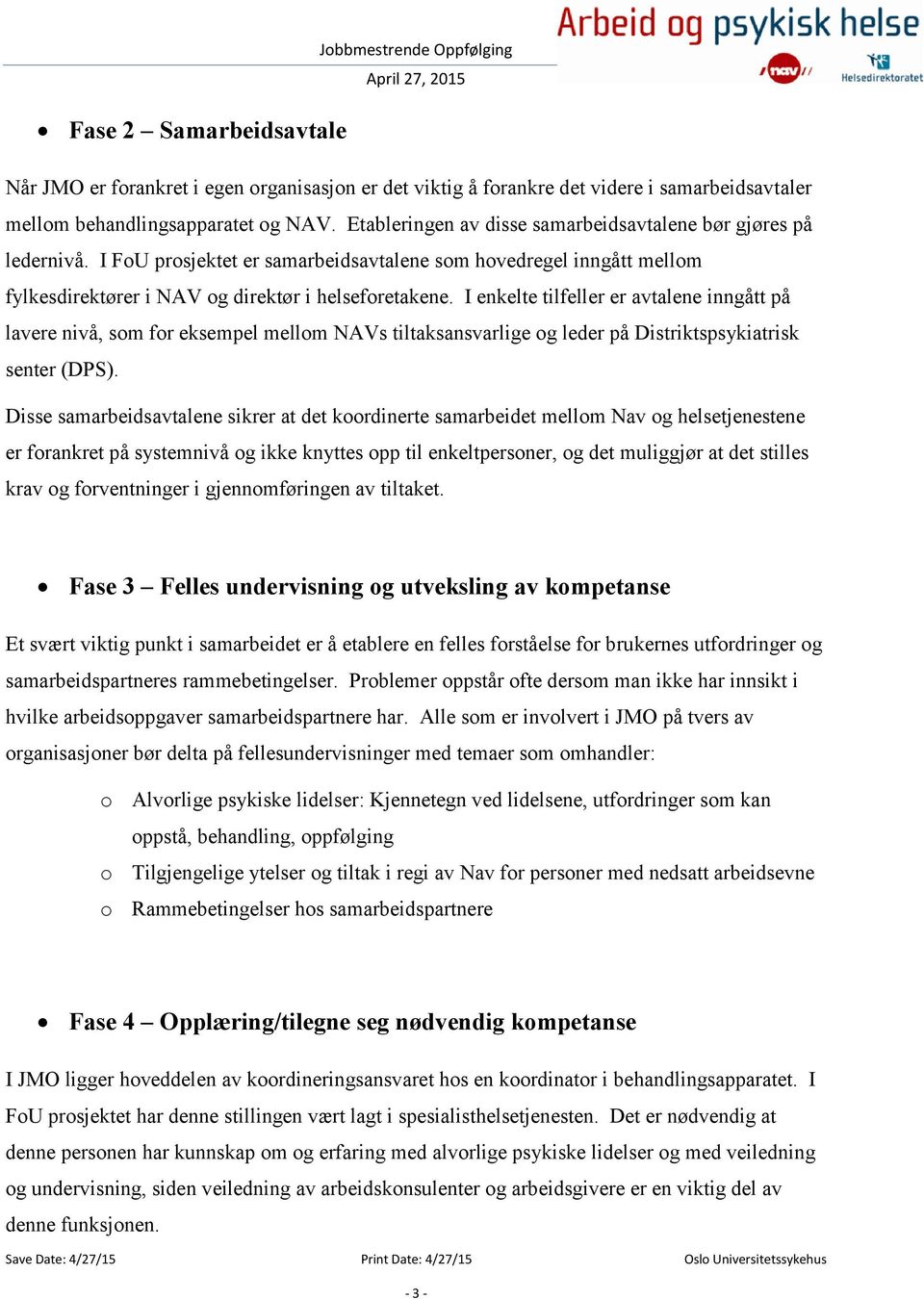 I enkelte tilfeller er avtalene inngått på lavere nivå, som for eksempel mellom NAVs tiltaksansvarlige og leder på Distriktspsykiatrisk senter (DPS).