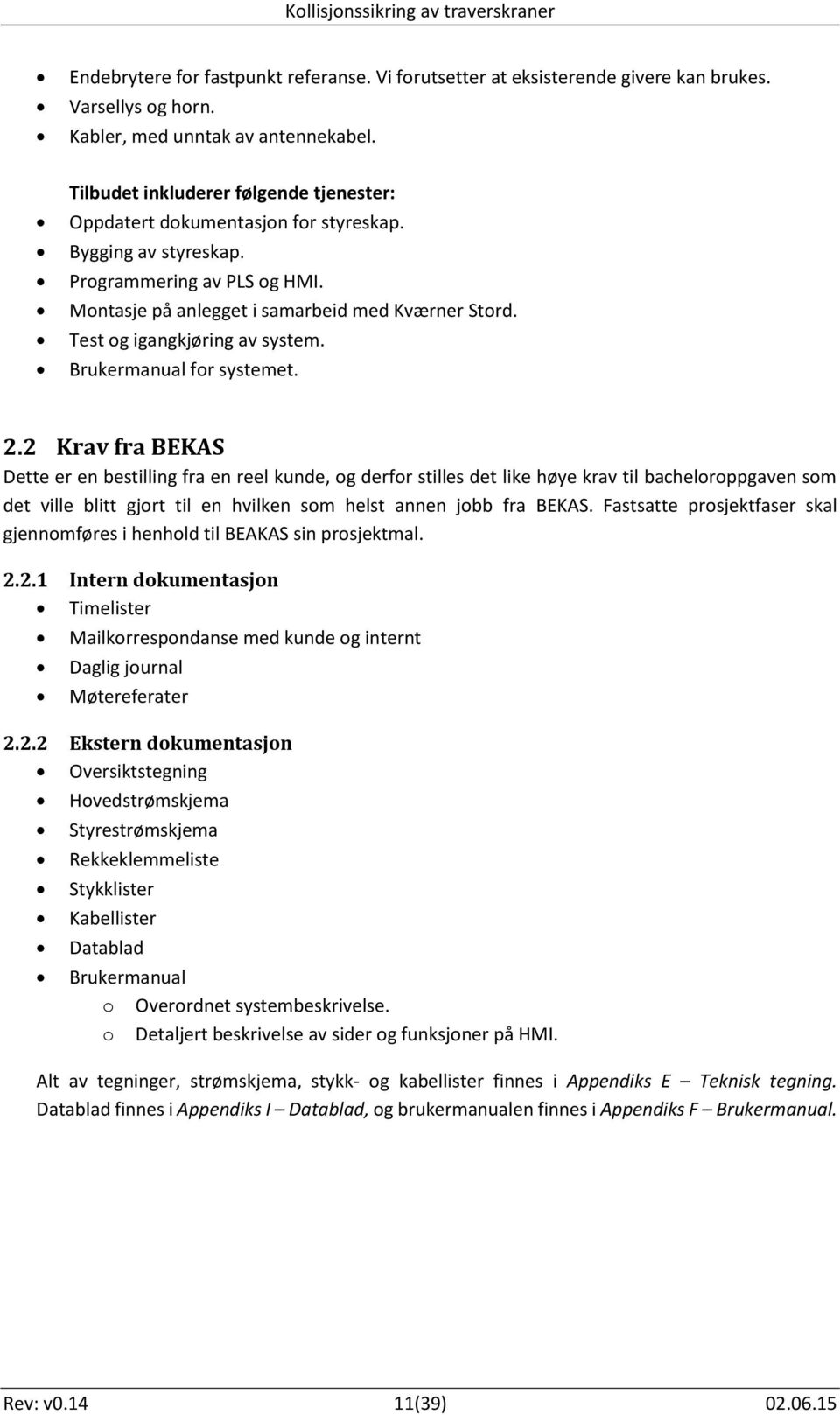 Test og igangkjøring av system. Brukermanual for systemet. 2.