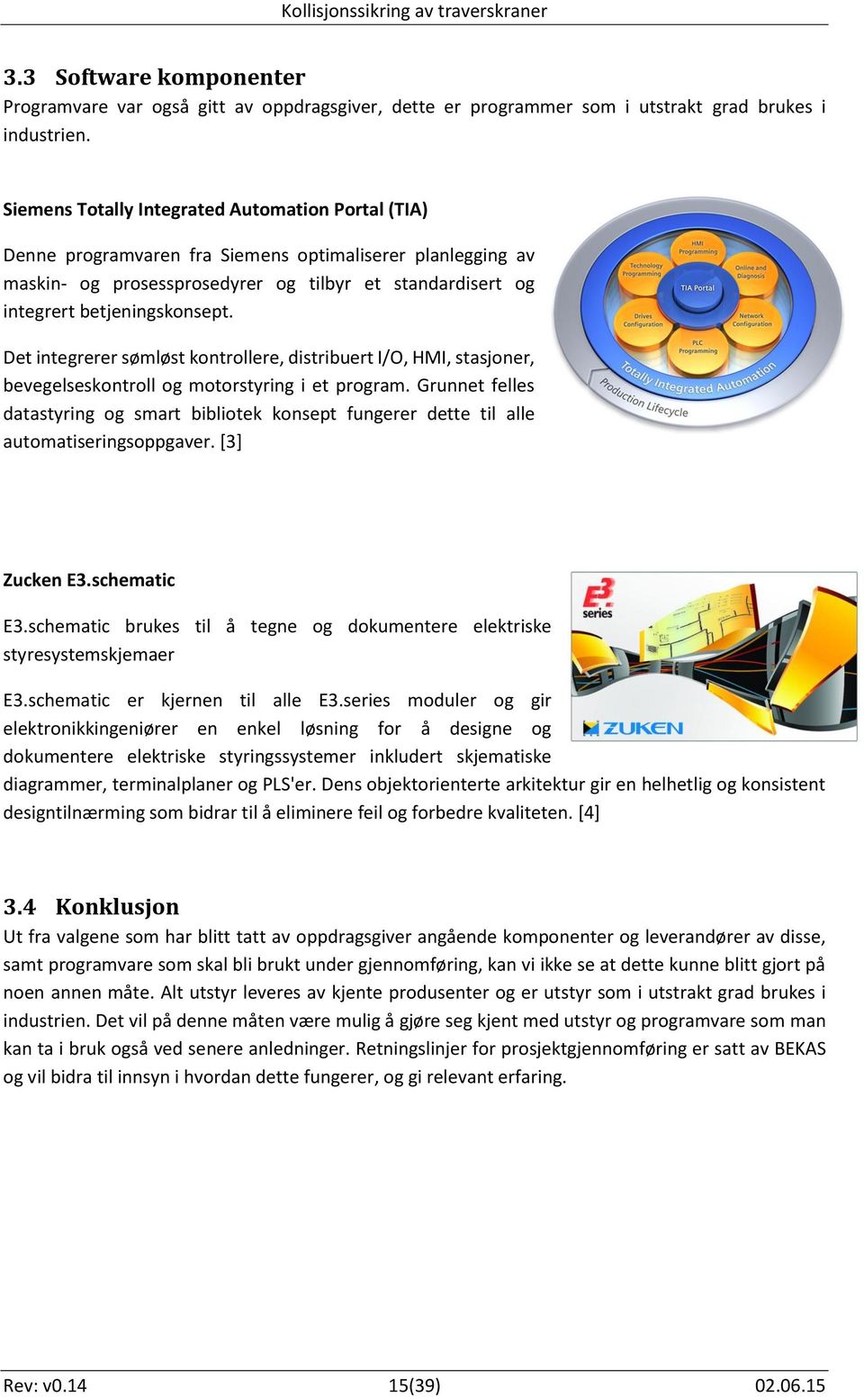 Det integrerer sømløst kontrollere, distribuert I/O, HMI, stasjoner, bevegelseskontroll og motorstyring i et program.