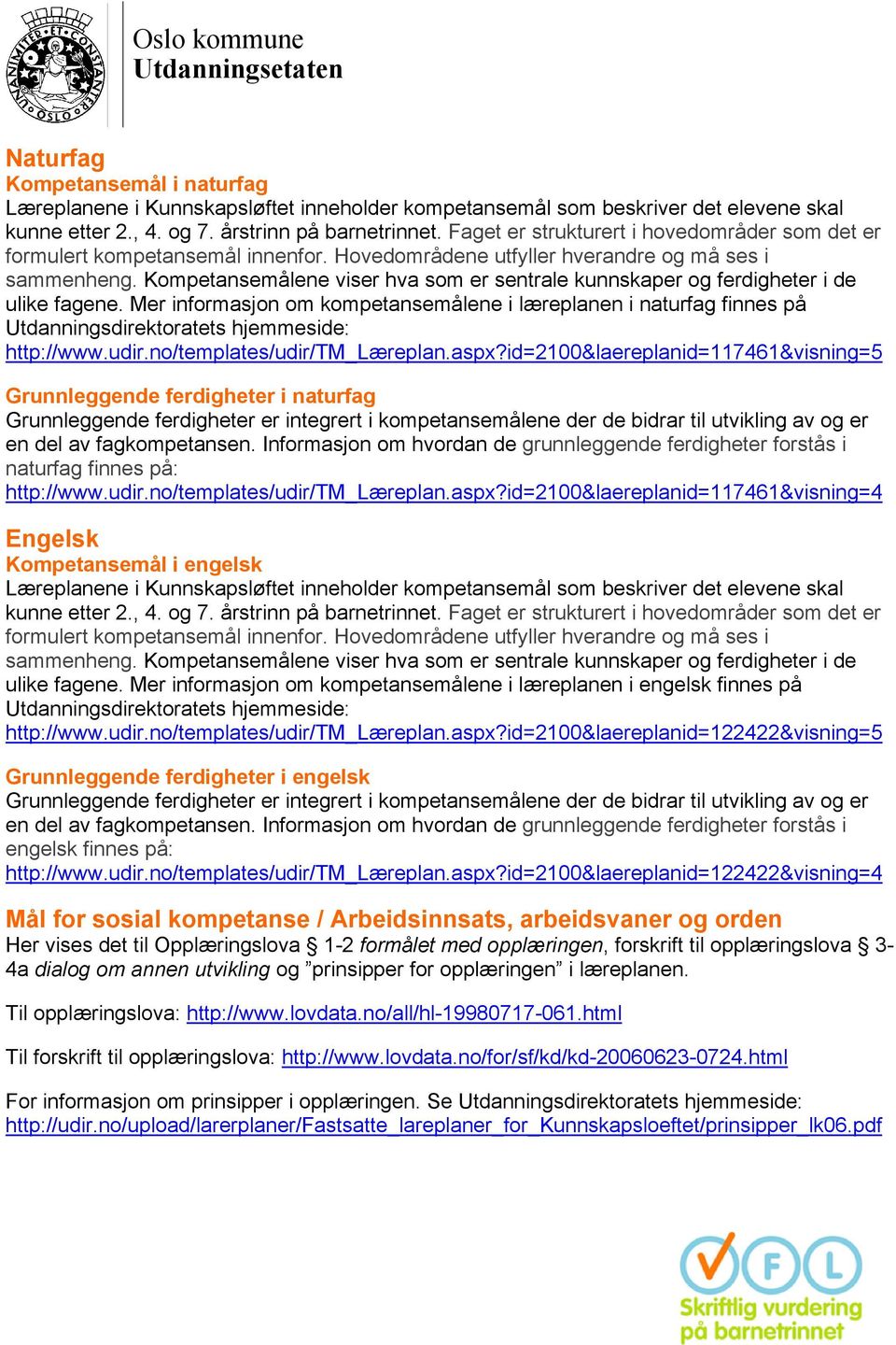 id=2100&laereplanid=117461&visning=4 Engelsk Kompetansemål i engelsk ulike fagene. Mer informasjon om kompetansemålene i læreplanen i engelsk finnes på http://www.udir.no/templates/udir/tm_læreplan.