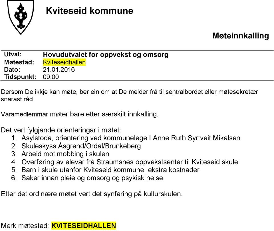 Det vert fylgjande orienteringar i møtet: 1. Asylstoda, orientering ved kommunelege I Anne Ruth Syrtveit Mikalsen 2. Skuleskyss Åsgrend/Ordal/Brunkeberg 3. Arbeid mot mobbing i skulen 4.