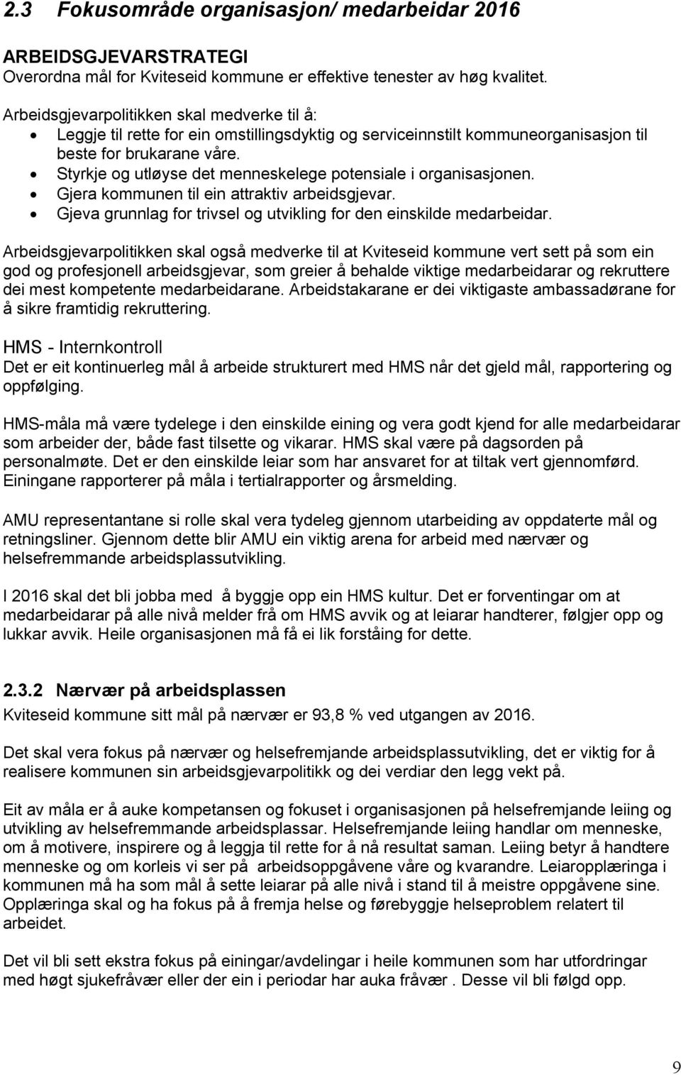 Styrkje og utløyse det menneskelege potensiale i organisasjonen. Gjera kommunen til ein attraktiv arbeidsgjevar. Gjeva grunnlag for trivsel og utvikling for den einskilde medarbeidar.