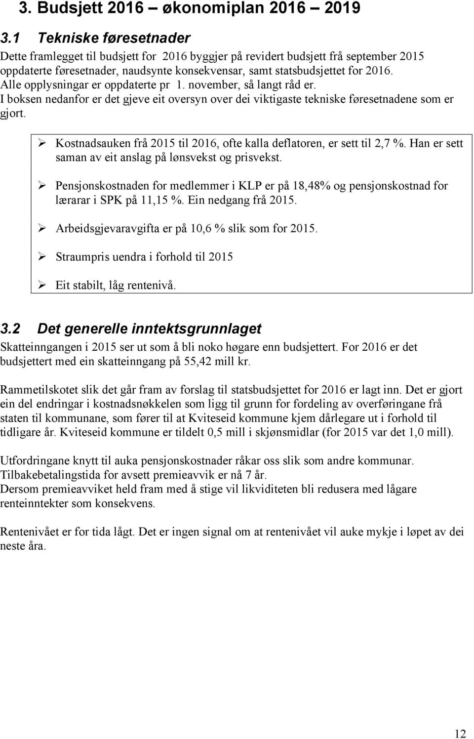 Alle opplysningar er oppdaterte pr 1. november, så langt råd er. I boksen nedanfor er det gjeve eit oversyn over dei viktigaste tekniske føresetnadene som er gjort.