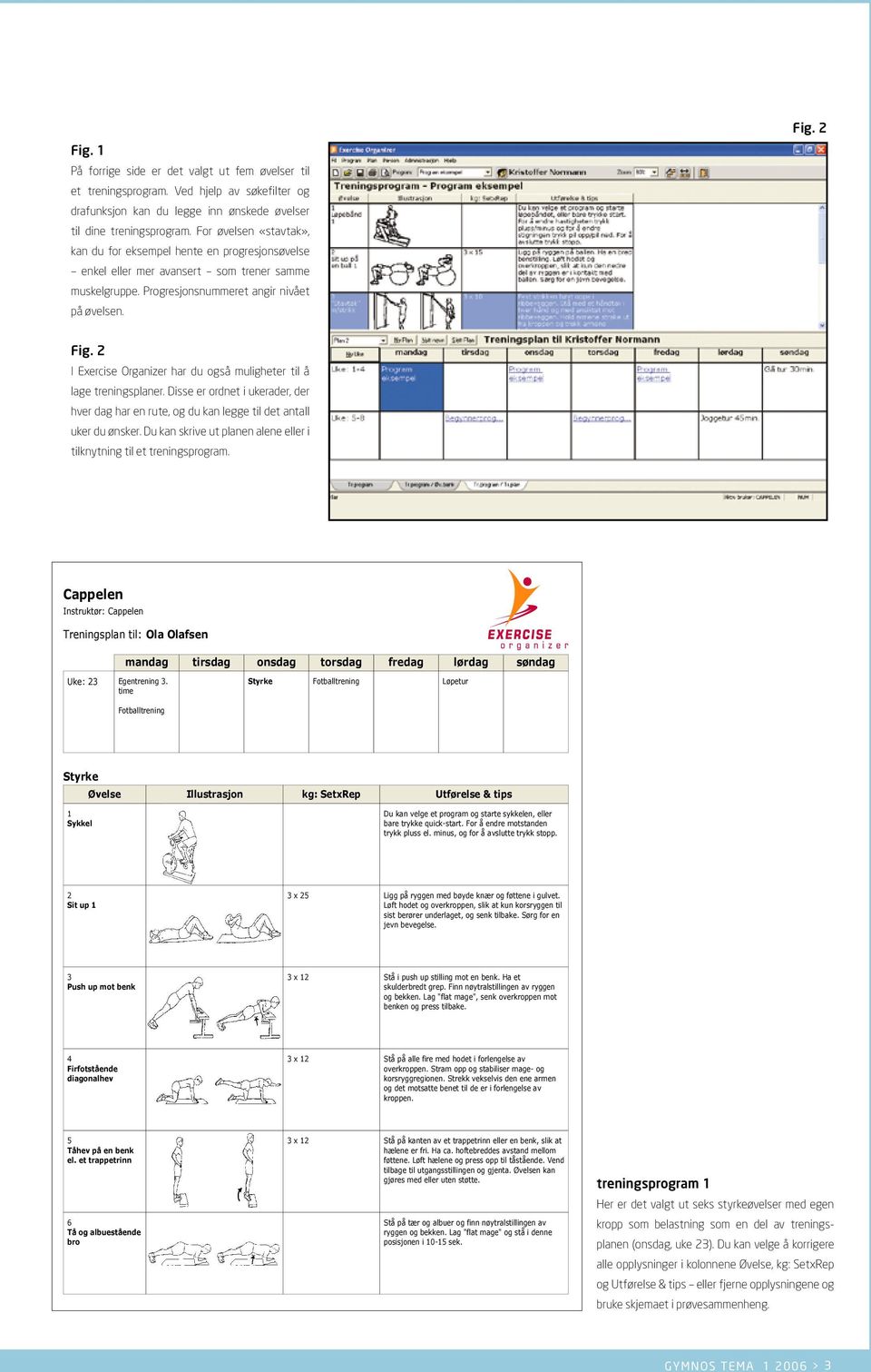 2 I Exercise Organizer har du også muligheter til å lage treningsplaner. Disse er ordnet i ukerader, der hver dag har en rute, og du kan legge til det antall uker du ønsker.