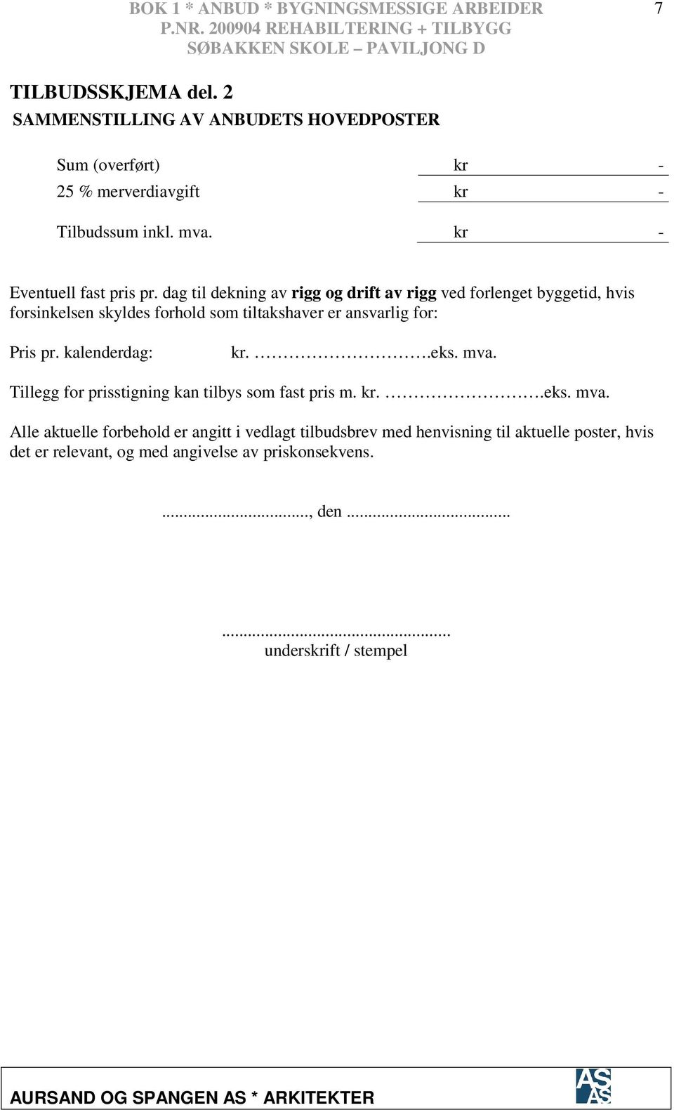 dag til dekning av rigg og drift av rigg ved forlenget byggetid, hvis forsinkelsen skyldes forhold som tiltakshaver er ansvarlig for: Pris pr. kalenderdag: kr..eks. mva.