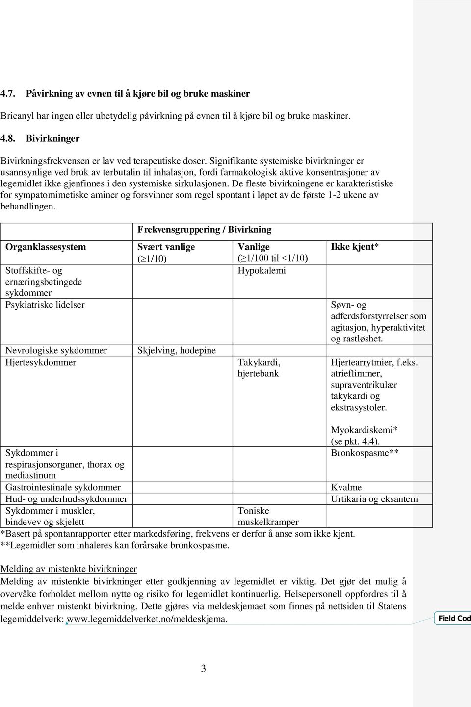 Signifikante systemiske bivirkninger er usannsynlige ved bruk av terbutalin til inhalasjon, fordi farmakologisk aktive konsentrasjoner av legemidlet ikke gjenfinnes i den systemiske sirkulasjonen.