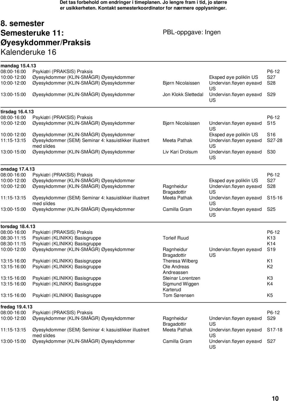 fløyen øyeavd S28 13:00-15:00 Øyesykdommer (KLIN-SMÅGR) Øyesykdommer Jon Klokk Slettedal Undervisn.fløyen øyeavd S29 tirsdag 16.4.