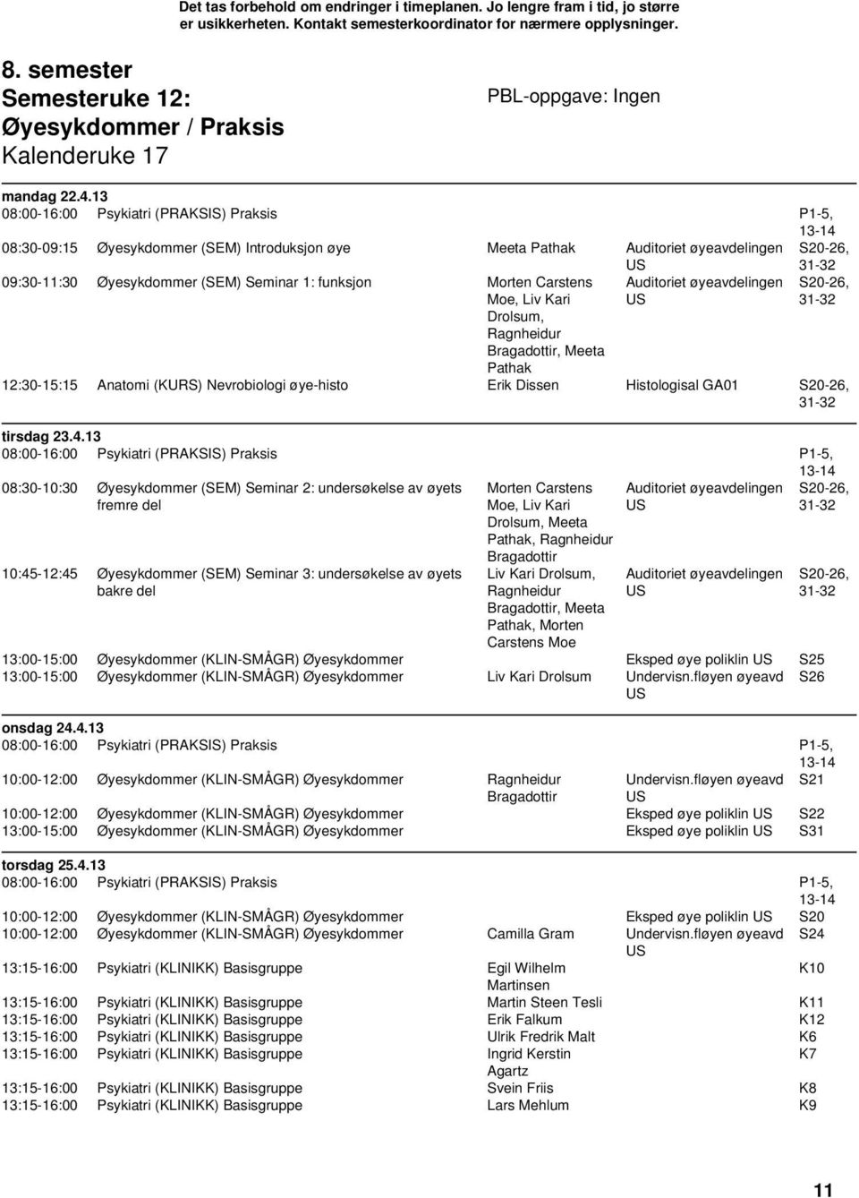 Pathak S20-26, 31-32 12:30-15:15 Anatomi (KURS) Nevrobiologi øye-histo Erik Dissen Histologisal GA01 S20-26, 31-32 tirsdag 23.4.