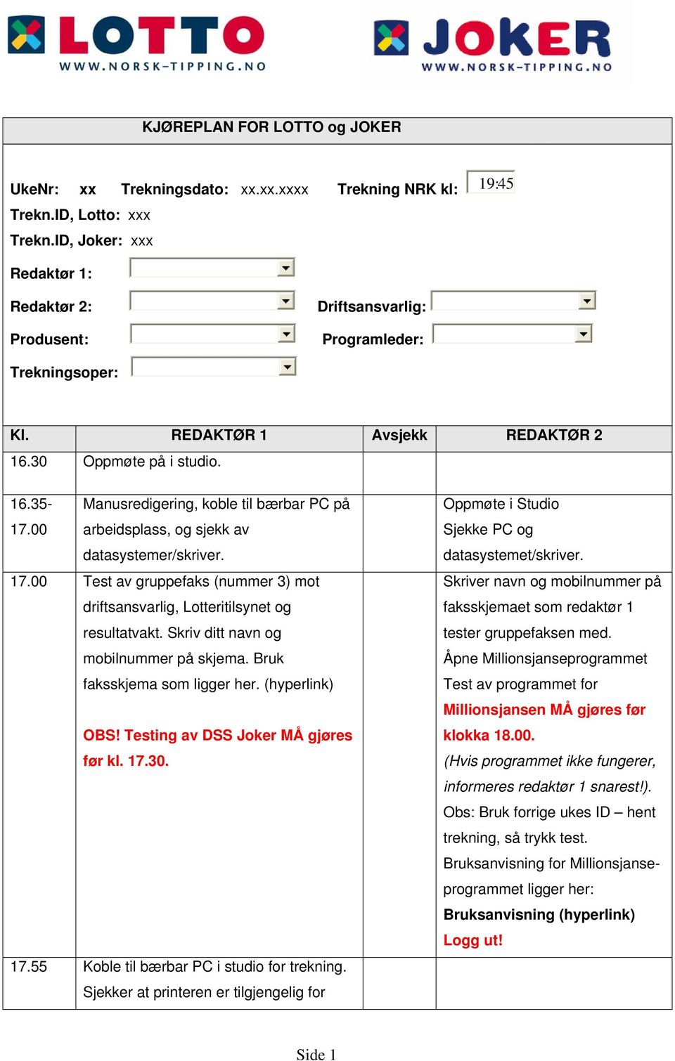 00 arbeidsplass, og sjekk av datasystemer/skriver. 17.00 Test av gruppefaks (nummer 3) mot driftsansvarlig, Lotteritilsynet og resultatvakt. Skriv ditt navn og mobilnummer på skjema.