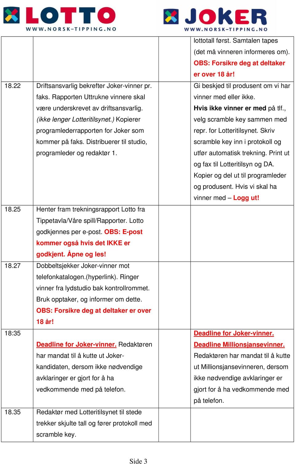 Lotto godkjennes per e-post. OBS: E-post kommer også hvis det IKKE er godkjent. Åpne og les! 18.27 Dobbeltsjekker Joker-vinner mot telefonkatalogen.(hyperlink).