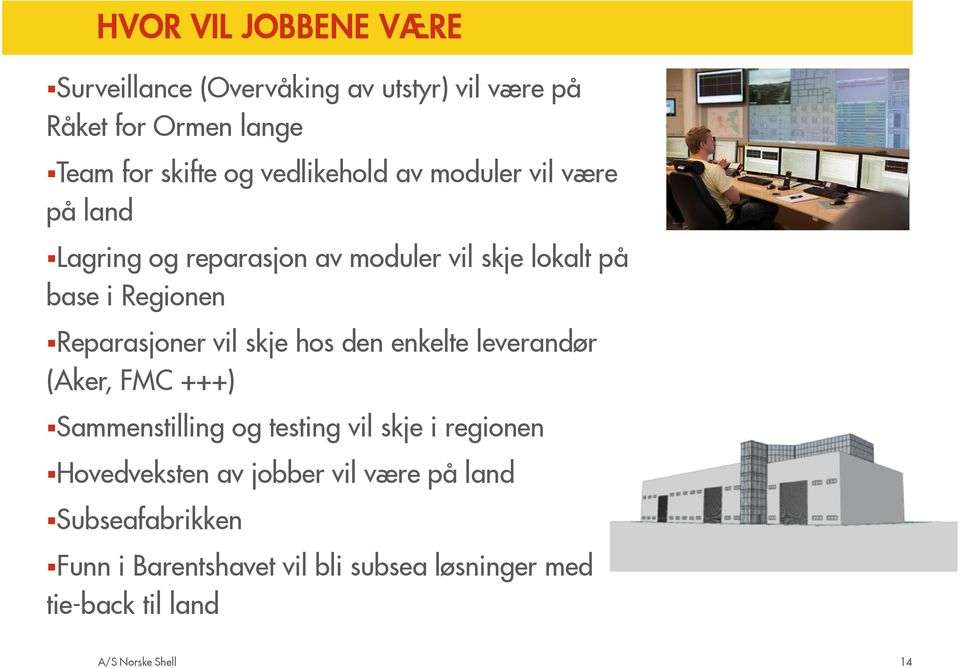 Reparasjoner vil skje hos den enkelte leverandør (Aker, FMC +++) Sammenstilling og testing vil skje i regionen