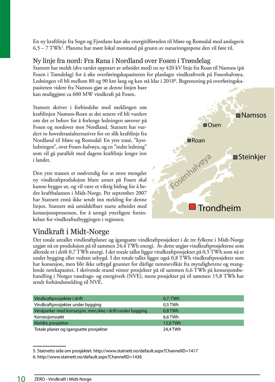 overføringskapasiteten for planlagte vindkraftverk på Fosenhalvøya. Ledningen vil bli mellom 80 og 90 km lang og kan stå klar i 2010 6.