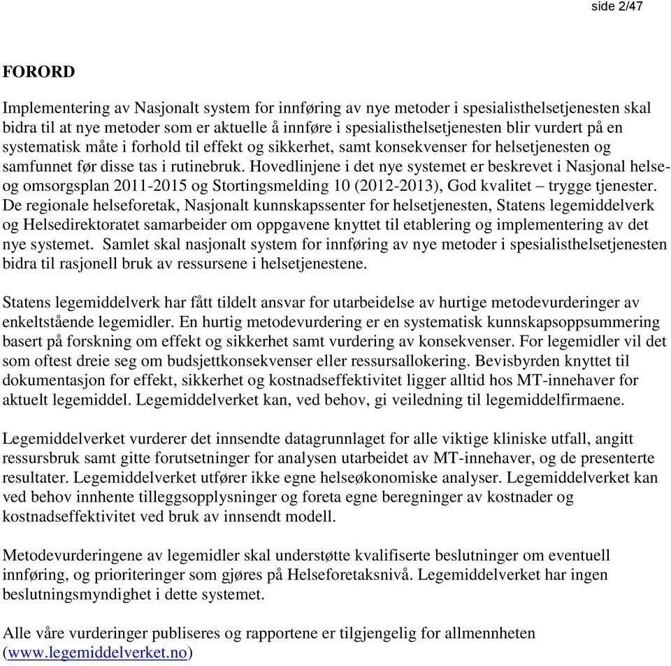 Hovedlinjene i det nye systemet er beskrevet i Nasjonal helseog omsorgsplan 2011-2015 og Stortingsmelding 10 (2012-2013), God kvalitet trygge tjenester.