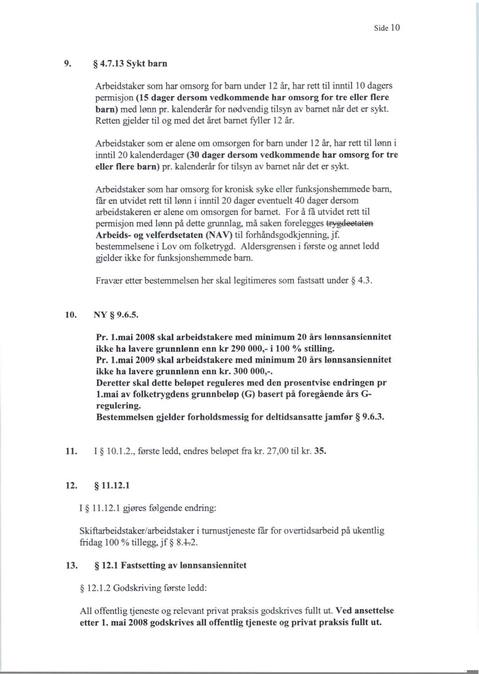 Arbeidstaker som er alene om omsorgen for barn under 12 år, har rett til lønn i inntil 20 kalenderdager (30 dager dersom vedkommende har omsorg for tre eller flere barn ) pr.