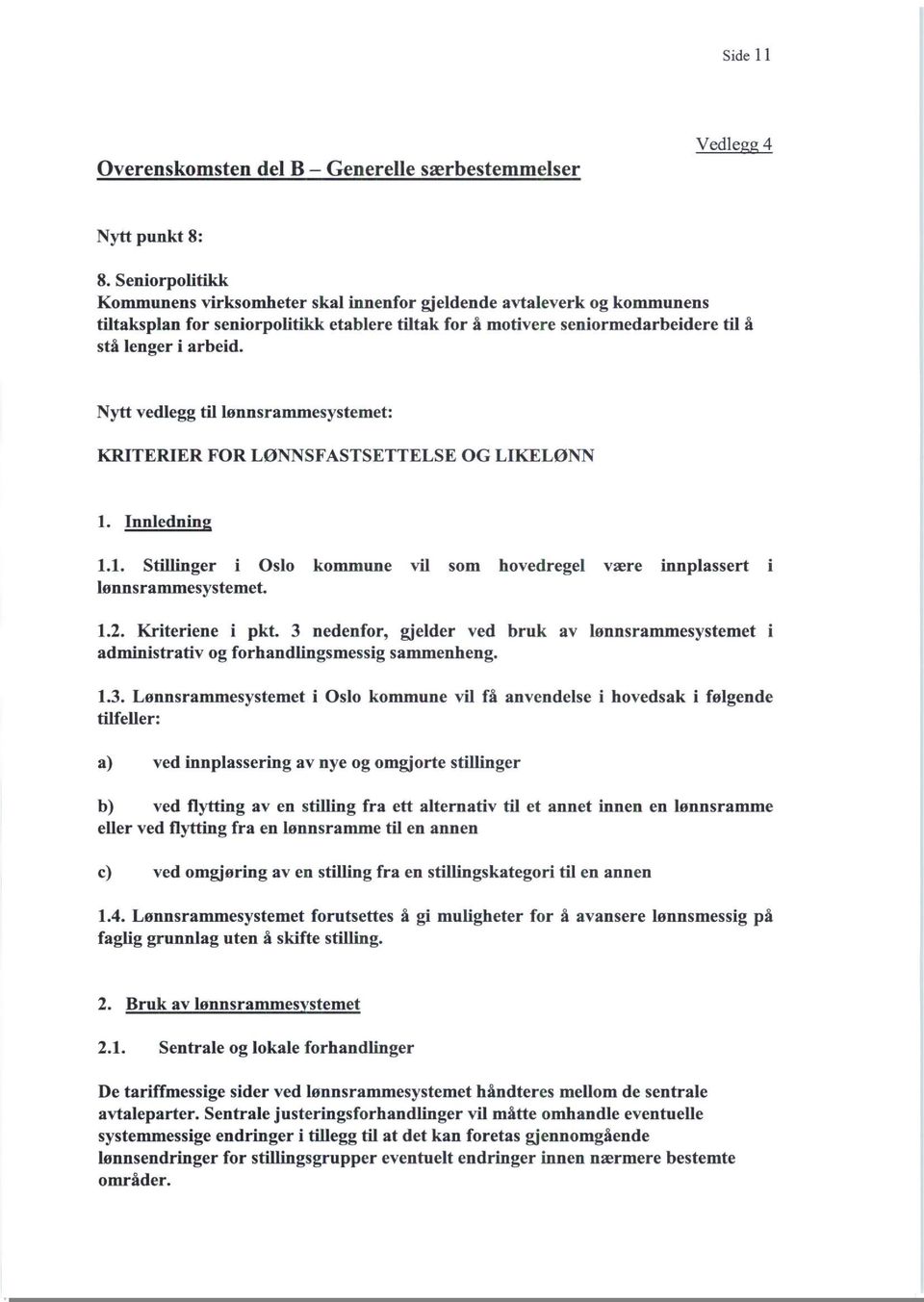 Nytt vedlegg til lønnsrammesystemet: KRITERIER FOR LØNNSFASTSETTELSE OG LIKELØNN 1. Innledning 1.1. Stillinger i Oslo kommune vil som hovedregel være innplassert i lønnsrammesystemet. 1.2.