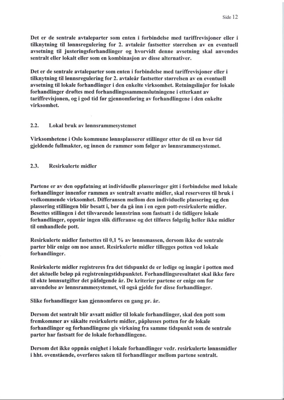 Det er de sentrale avtaleparter som enten i forbindelse med tariffrevisjoner eller i tilknytning til lønnsregulering for 2.