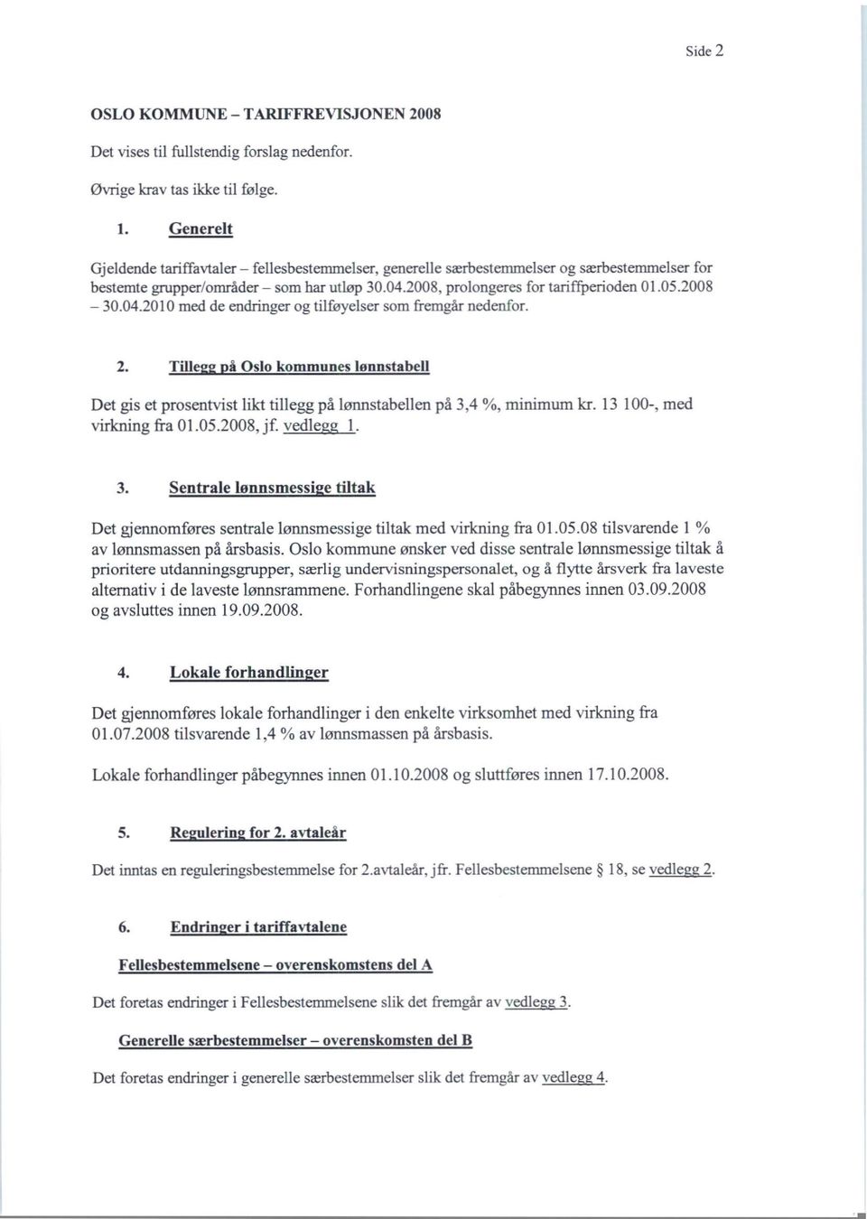 2008-30.04.2010 med de endringer og tilføyelser som fremgår nedenfor. 2. Tille å Oslo kommunes lønnstabell Det gis et prosentvist likt tillegg på lønnstabellen på 3,4 %, minimum kr.