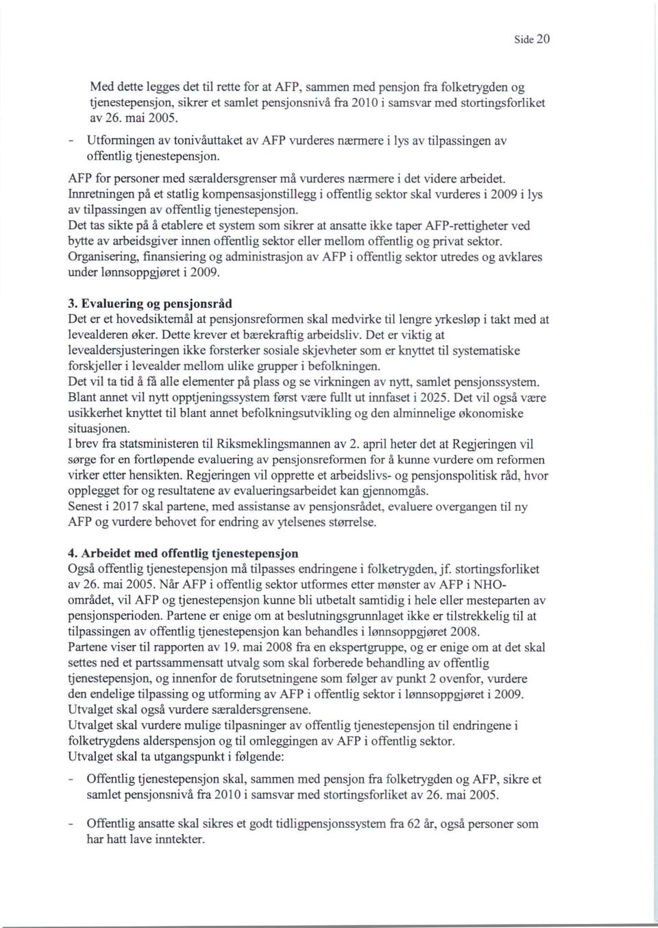 Innretningen på et statlig kompensasjonstillegg i offentlig sektor skal vurderes i 2009 i lys av tilpassingen av offentlig tjenestepensjon.