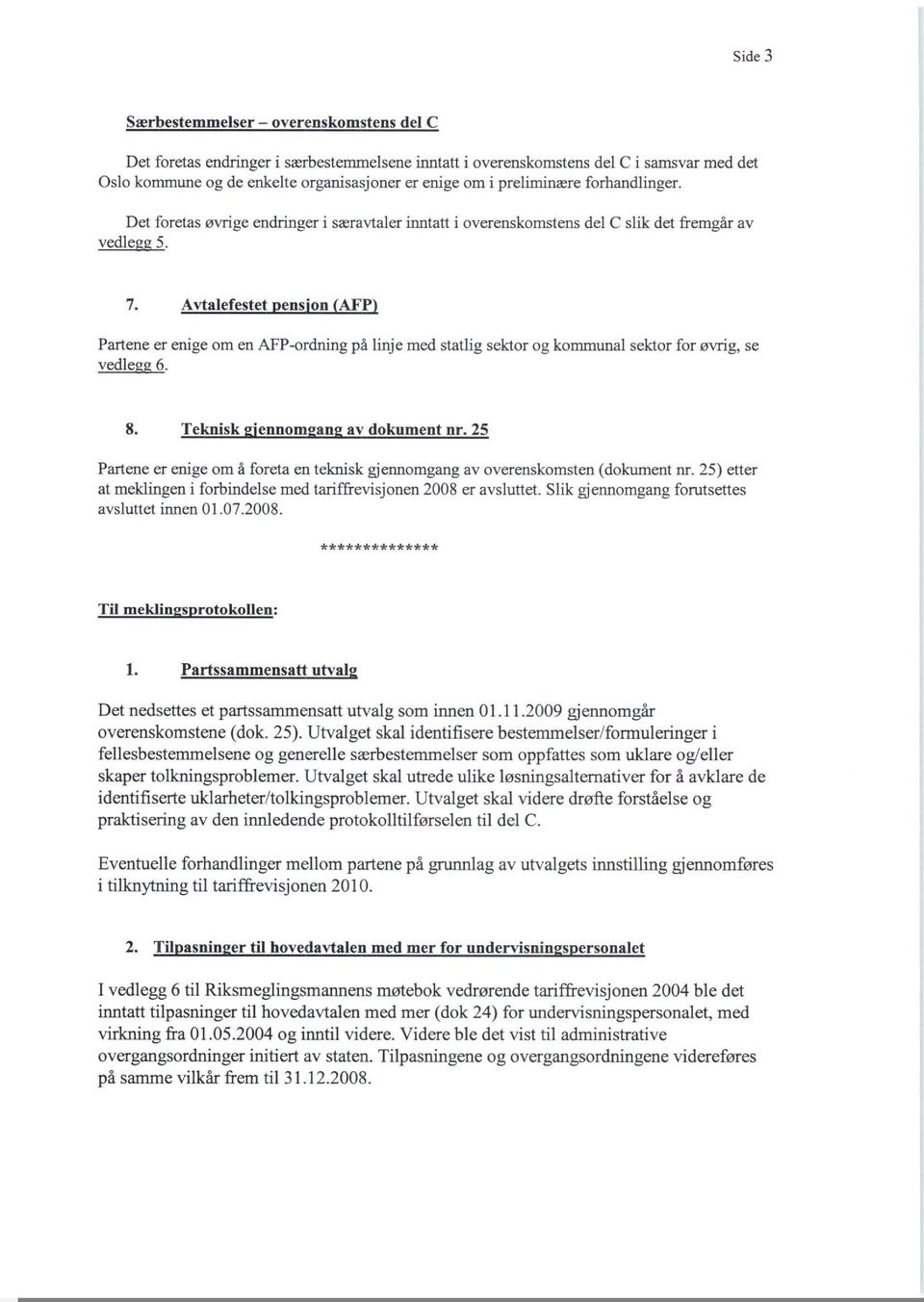 Avtalefestet enson AFP Partene er enige om en AFP-ordning på linje med statlig sektor og kommunal sektor for øvrig, se vedlegg 6. 8. Teknisk ' ennorn an av dokument nr.