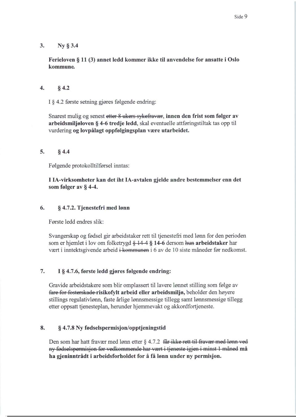 oppfølgingsplan være utarbeidet. 5. 4.4 Følgende protokolltilførsel inntas: I IA-virksomheter kan det iht IA-avtalen gjelde andre bestemmelser enn det som følger av 4-4. 6. 4.7.2.