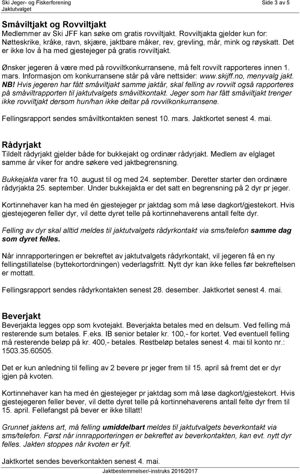 Ønsker jegeren å være med på rovviltkonkurransene, må felt rovvilt rapporteres innen 1. mars. Informasjon om konkurransene står på våre nettsider: www.skijff.no, menyvalg jakt. NB!