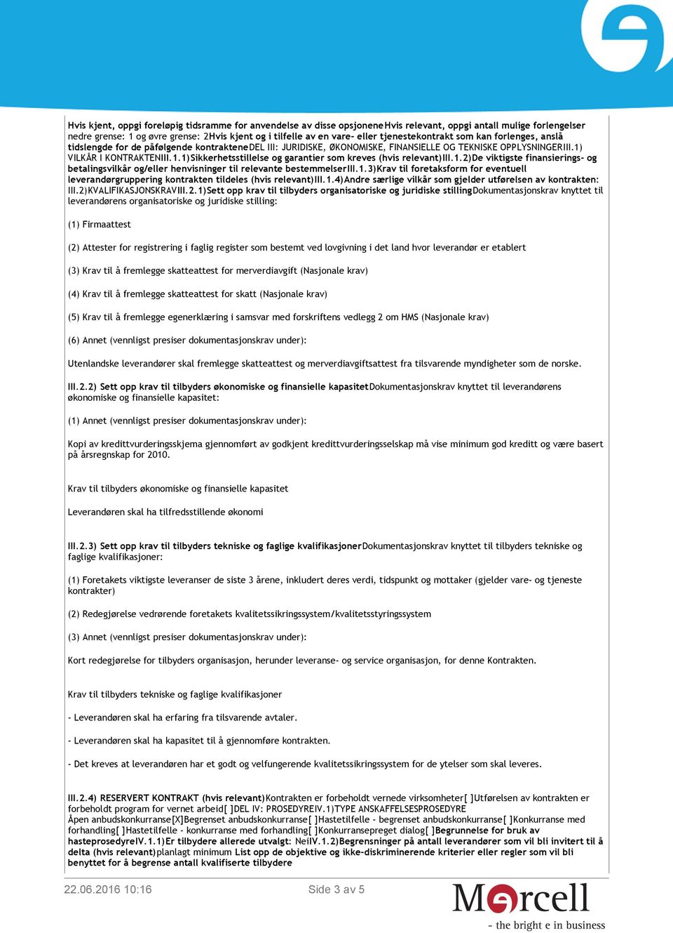 VILKÅR I KONTRAKTENIII.1.1)Sikkerhetsstillelse og garantier som kreves (hvis relevant)iii.1.2)de viktigste finansierings- og betalingsvilkår og/eller henvisninger til relevante bestemmelseriii.1.3)krav til foretaksform for eventuell leverandørgruppering kontrakten tildeles (hvis relevant)iii.