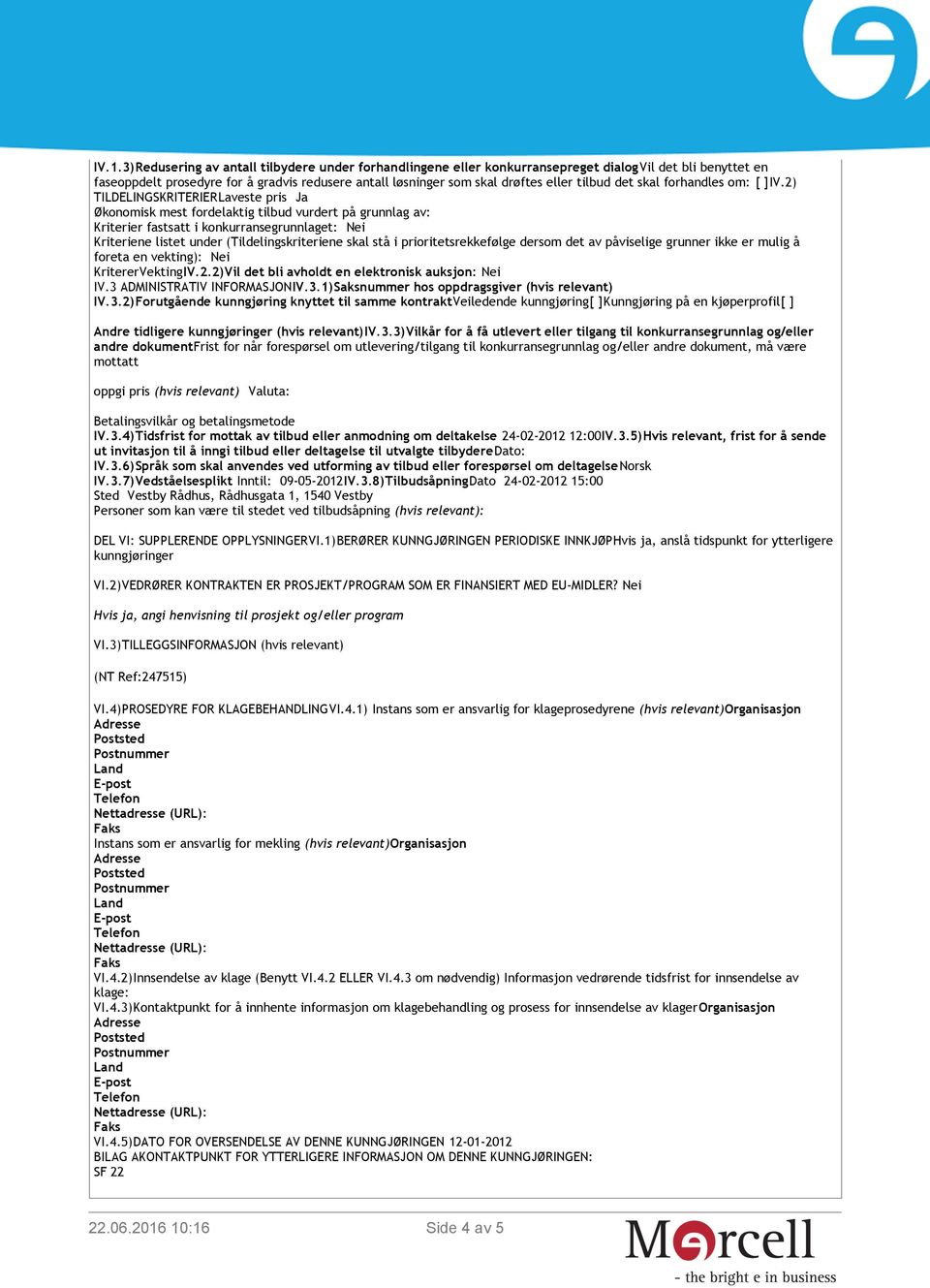 2) TILDELINGSKRITERIERLaveste pris Ja Økonomisk mest fordelaktig tilbud vurdert på grunnlag av: Kriterier fastsatt i konkurransegrunnlaget: Nei Kriteriene listet under (Tildelingskriteriene skal stå