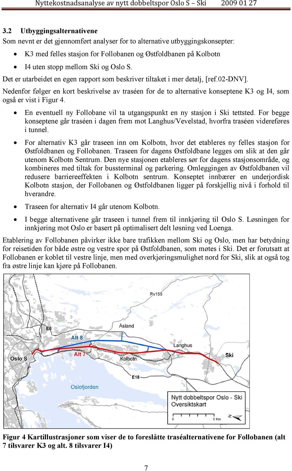 Nedenfor følger en kort beskrivelse av traséen for de to alternative konseptene K3 og I4, som også er vist i Figur 4. En eventuell ny Follobane vil ta utgangspunkt en ny stasjon i Ski tettsted.